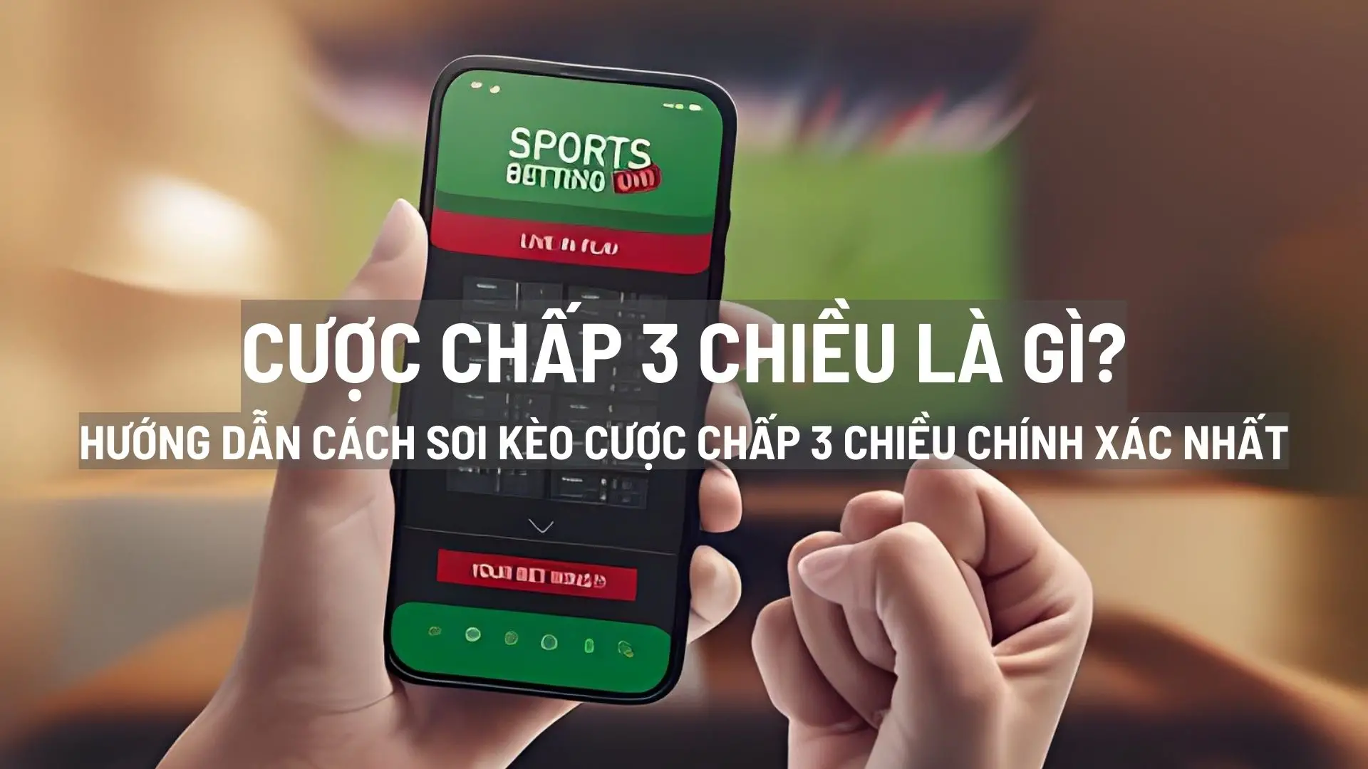 Cược chấp 3 chiều là gì? Hướng dẫn cách soi kèo cược chấp 3 chiều chính xác nhất